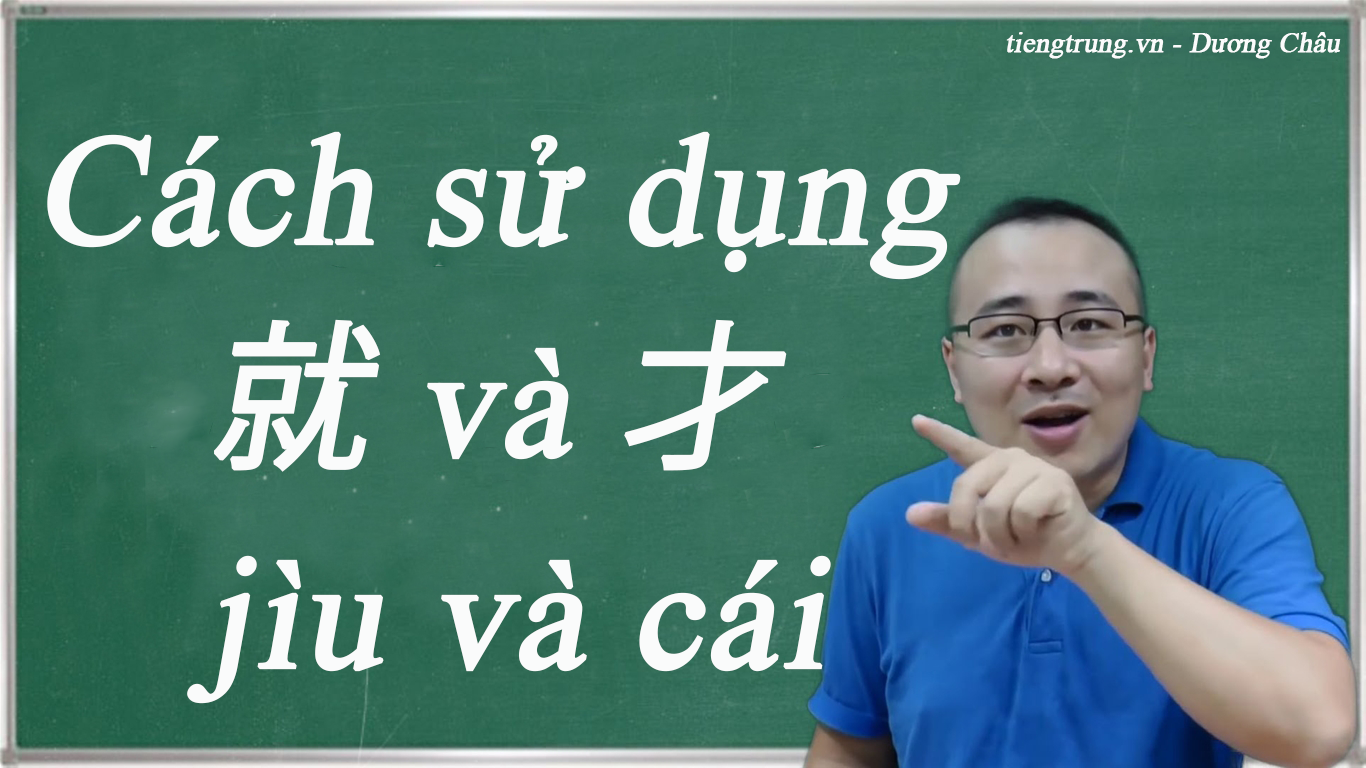 Cách dùng 就 và 才