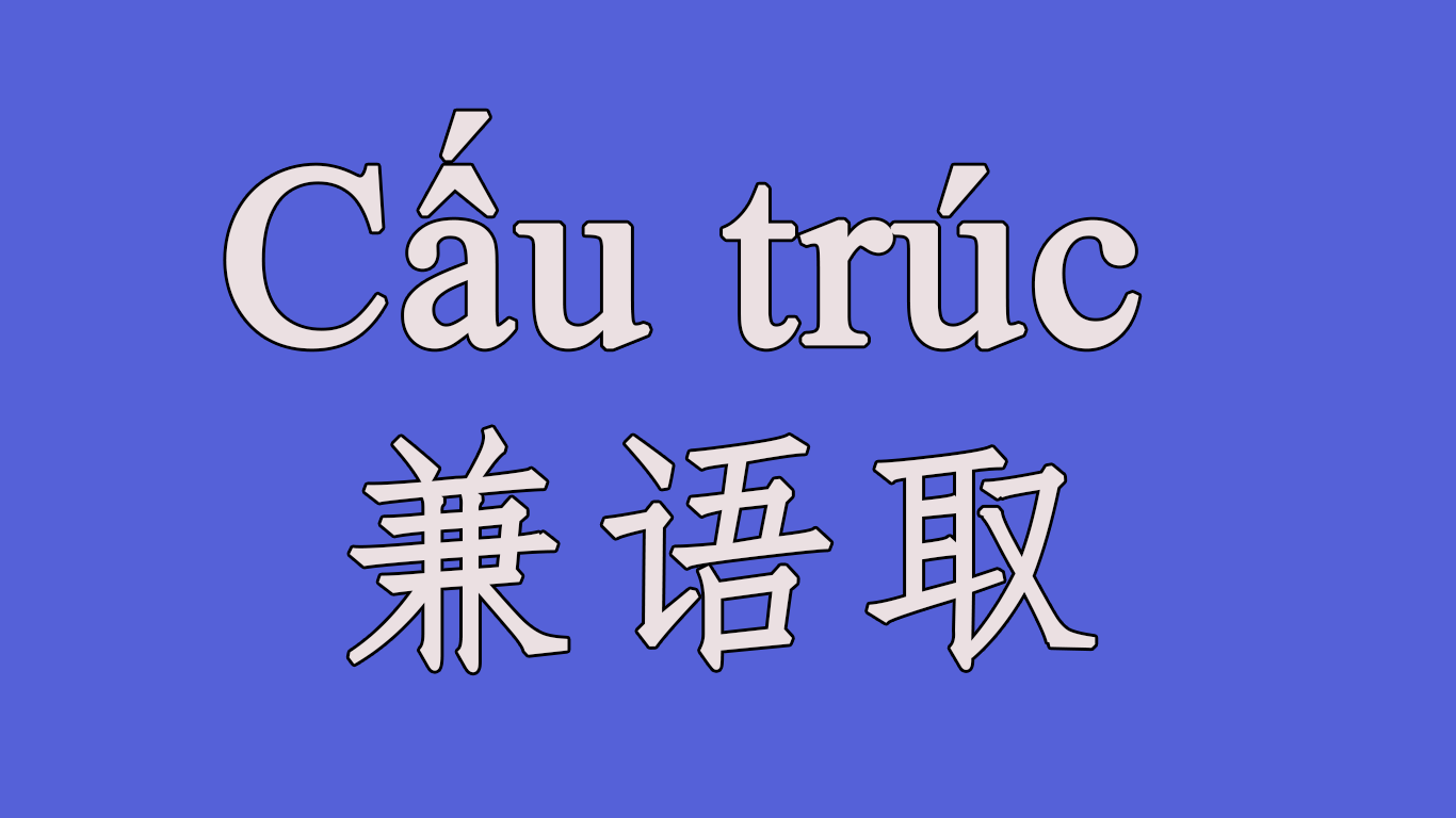 Cấu trúc 兼语取 trong tiếng trung
