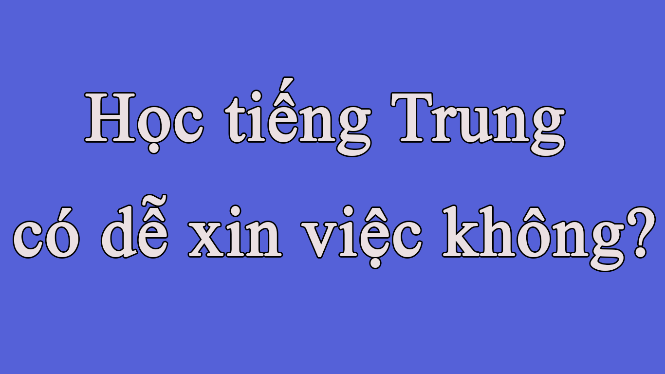 Học tiếng Trung có dễ xin việc không?