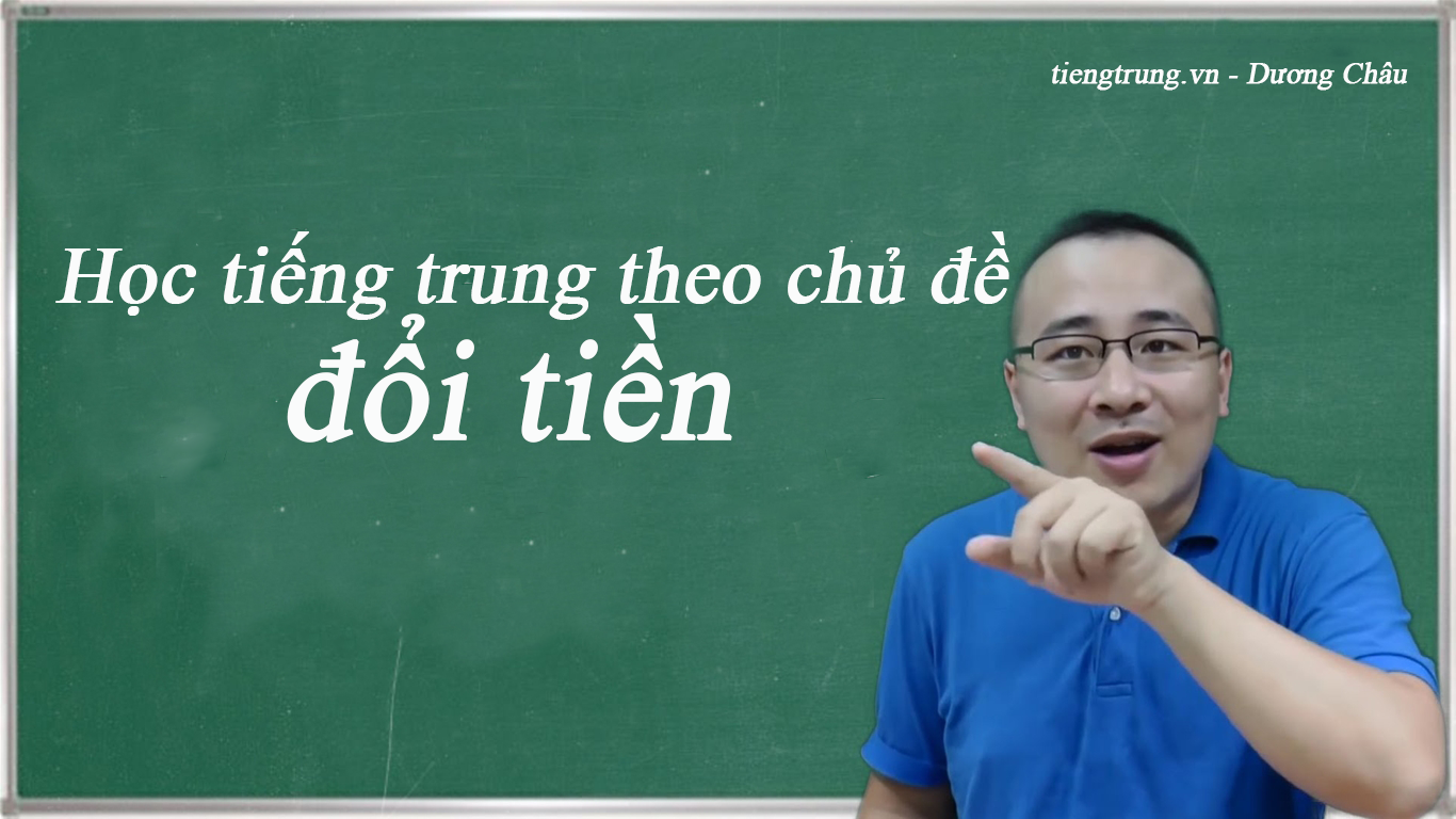 Học tiếng Trung giao tiếp cấp tốc , đổi tiền