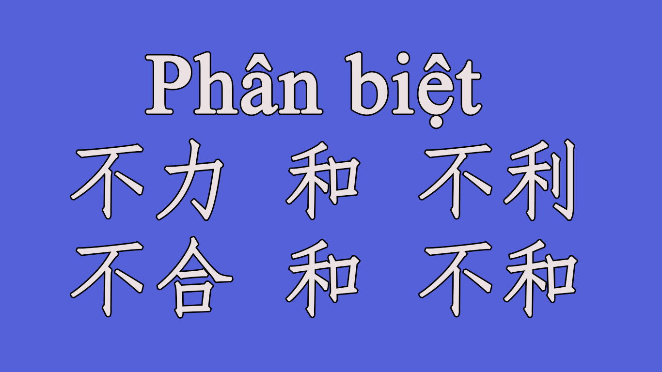 Phân biệt 不力 和 不利 不合 和 不和