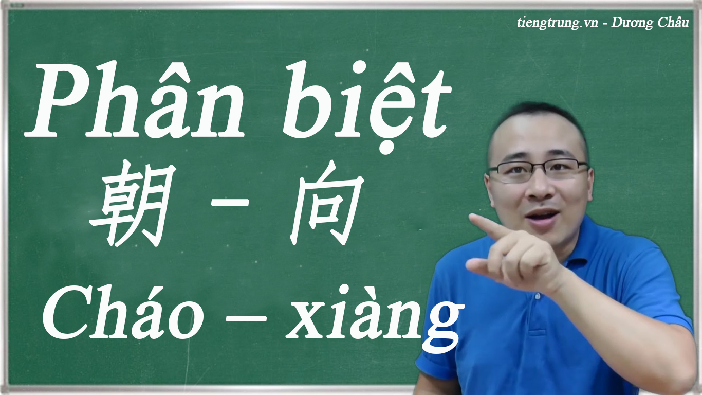 Phân biệt 朝 – 向 /Cháo – xiàng