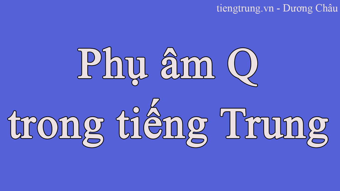 Phụ âm Q trong tiếng Trung